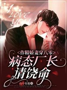 作精嬌妻穿八零,病態廠長請饒命
