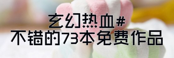 玄幻熱血#不錯的73本免費作品
